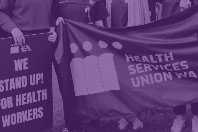 An image of a sign that says "We stand up for health workers" and a Health Services Union of WA flag held by members. The image is filtered in purple.